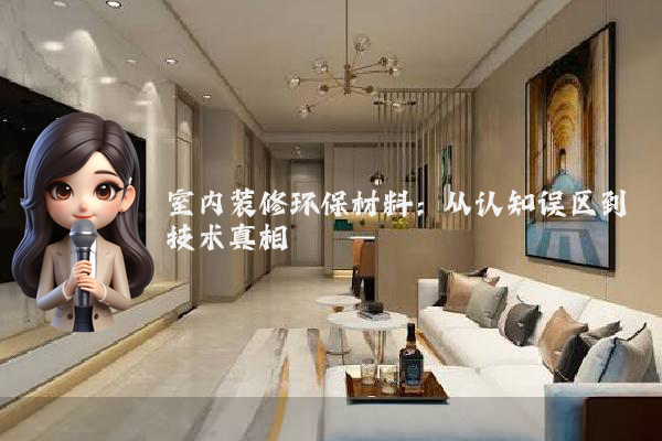 室内装修环保材料:从认知误区到技术真相